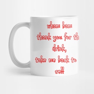 Jeff - wham bam thank you for the drink, take me back to my cell Mug